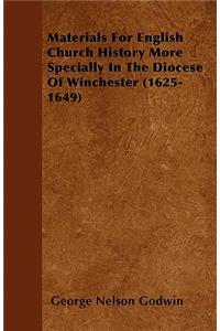 Materials For English Church History More Specially In The Diocese Of Winchester (1625-1649)