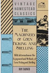 The Machinery of Corn Picking and Shelling - With Information on the Equipment and Methods of Corn Picking and Shelling