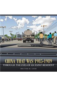 China That Was 1985-1989 Through the Eyes of an Expat Resident