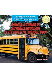 ¡Vamos a Tomar El Autobús Escolar! / Let's Ride the School Bus!