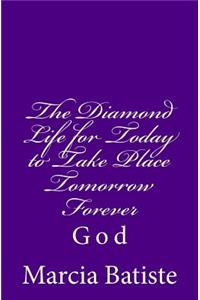 The Diamond Life for Today to Take Place Tomorrow Forever