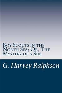 Boy Scouts in the North Sea; Or, The Mystery of a Sub