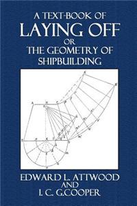 A Text-Book of Laying Off: Or the Geometry of Shipbuilding