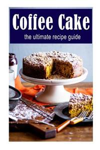 Coffee Cake: The Ultimate Recipe Guide: Over 30 Delicious & Best Selling Recipes