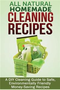 All Natural Homemade Cleaning Recipes: A DIY Cleaning Guide to Safe, Environmentally Friendly, Money Saving Recipes