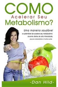 Como Acelerar Seu Metabolismo?: Uma Maneira SaudÃ¡vel E SustentÃ¡vel de Acelerar Seu Metabolismo Durante Dietas de Alta Intensidade, Poucos Carboidratos E Muitas Outras.