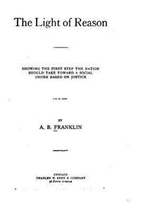Light of Reason, Showing the First Step the Nation Should Take Toward a Social Order Based on Justice