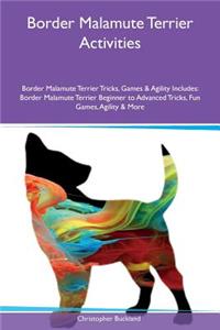 Border Malamute Terrier Activities Border Malamute Terrier Tricks, Games & Agility Includes: Border Malamute Terrier Beginner to Advanced Tricks, Fun Games, Agility & More