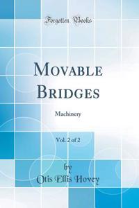 Movable Bridges, Vol. 2 of 2: Machinery (Classic Reprint): Machinery (Classic Reprint)