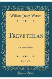 Trevethlan, Vol. 1 of 3: A Cornish Story (Classic Reprint)