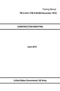 Training Manual TM 3-34.51 (TM 5-581B/8 December 1972) CONSTRUCTION DRAFTING June 2012