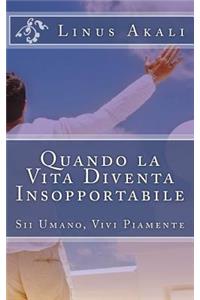 Quando La Vita Diventa Insopportabile