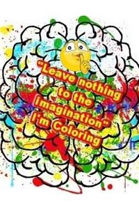 Leave Nothing to the Imagination I'm Coloring
