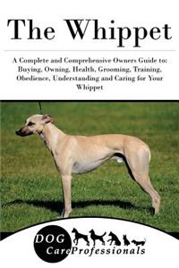 The Whippet: A Complete and Comprehensive Owners Guide To: Buying, Owning, Health, Grooming, Training, Obedience, Understanding and Caring for Your Whippet