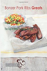 Bonzer Pork Ribs Greats: Magic Pork Ribs Recipes, the Top 41 Bold Pork Ribs Rec