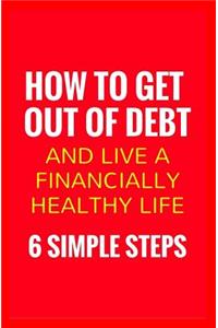 How To Get Out Of Debt And Live A Financially Healthy Life
