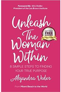 Unleash the Woman Within: 8 Simple Steps to Finding Your True Purpuse