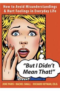 But I Didn't Mean That!: How to Avoid Misunderstandings & Hurt Feelings in Everyday Life
