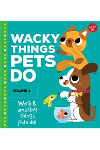 Wacky Things Pets Do--Volume 1