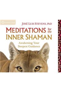 Meditations for the Inner Shaman: Awakening Your Deepest Guidance