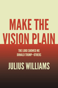 Make the Vision Plain: The Lord Showed Me Donald Trump-Others