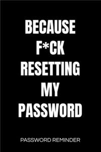 Because F*ck Resetting My Password - Password Reminder