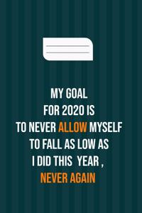 My goal for 2020 is to never allow myself to fall as low as i did this year, never again: motivation books, motivational interviewing, motivational gifts for women, girl, kids ( size 6x9 in, 120 page )