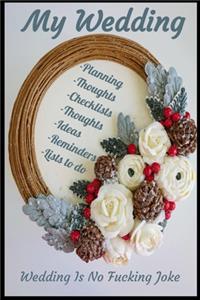 My Wedding Notebook for, Planning, Thoughts, Checklists, Thoughts, Ideas, Reminders, Lists to do,