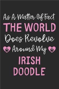 As A Matter Of Fact The World Does Revolve Around My Irish Doodle