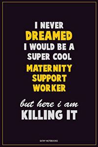 I Never Dreamed I would Be A Super Cool Maternity Support Worker But Here I Am Killing It