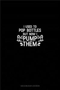 I Used to Pop Bottles But Now I Pump Them