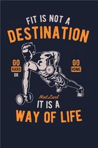 Fit Is Not A Destination Go Hard Or Go Home Next Level It Is A Way Of Life