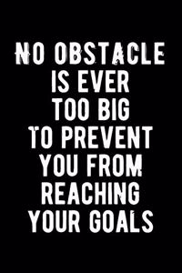No Obstacle is Ever Too Big To Prevent You From Reaching Your Goals