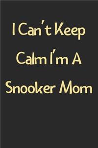 I Can't Keep Calm I'm A Snooker Mom