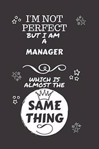 I'm Not Perfect But I Am A Manager Which Is Almost The Same Thing