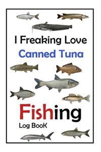 I Freaking Love Canned Tuna Fishing Log Book -