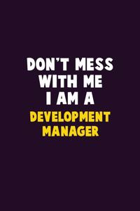 Don't Mess With Me, I Am A Development Manager