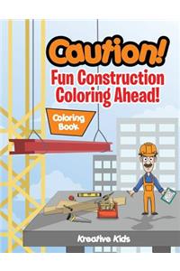Caution! Fun Construction Coloring Ahead! Coloring Book