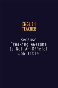 english teacher Because Freaking Awesome is not An Official Job Title