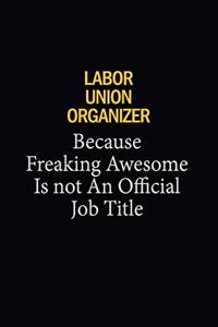 Labor Union Organizer Because Freaking Awesome Is Not An Official Job Title