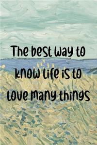 The best way to know life is to love many things