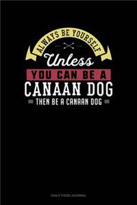 Always Be Yourself Unless You Can Be A Canaan Dog Then Be A Canaan Dog