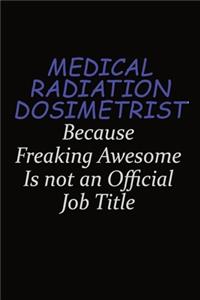 Medical Radiation Dosimetrist Because Freaking Awesome Is Not An Official Job Title