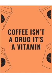 Coffee isn't a drug it's a vitamin