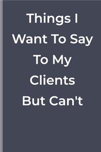 Things I Want To Say To My Clients But Can't