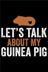 Let's Talk About My Guinea Pig: Guinea Pigs Life Journal Notebook - Guinea Pigs Lover Gifts - Cute Guinea Pigs Lover Notebook Journal - Guinea Pig Owner Diary, Funny Pigs Diary