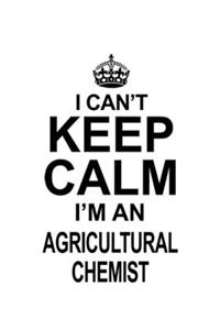 I Can't Keep Calm I'm An Agricultural Chemist
