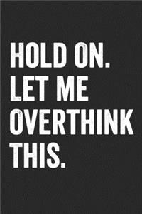 Hold on. Let me overthink this. Notebook/Journal: Notebook (Journal, Diary) for those who love sarcasm - 120 lined pages to write in