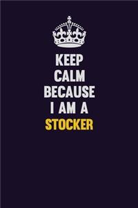Keep Calm Because I Am A Stocker