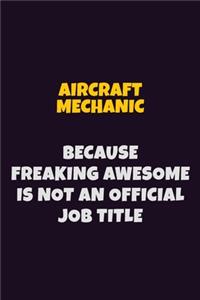 Aircraft Mechanic, Because Freaking Awesome Is Not An Official Job Title